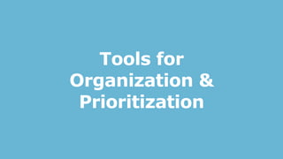 Tools for
Organization &
Prioritization
 