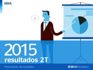 resultados 2T
BBVAResultadosPresentación de resultados
2015
 