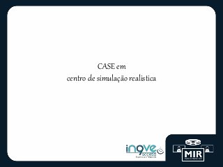 CASE em
centro de simulação realistica
 