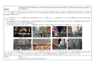 【42】
Akihiko Torii, Relja Arandjelovic, Josef Sivic, Masatoshi Okutomi and Tomas Pajdla, “24/7 place recognition by view synthesis”,
in CVPR2015.
シーンが外観に大きな変化(照明(昼 / 夜)，季節，老化，または時間の経過による建物の内装または建物などの構造的変化)を受ける場合の広い場所の
視覚認識の問題に対処した．
1. クエリ画像とデータベース画像の両方がほぼ同じ視点からのシーンを描くとき，シーンの外観において大きい変化を横切ることで照合が非常に容易
になることを示した．
2. 1.の観察結果に基づき、(ii)簡潔で割出し可能な(i)画像表現を有する新規視野の効率的な合成を組み合わせた新しい場所認識手法(PCA 圧縮が
続く密な SIFT 記述子の VLAD 符号器)を開発した．
3. 主要な照明の変化(日，日没，夜)とシーンの構造変化が含まれている東京の監視カメラ 1125 台のクエリ画像のデータセットを紹介した．
2 つのテストのクエリ画像(a, d)とオリジナルのストリートビュー画像の(b, e)における，ベースライン方式の(d, g)と私たちの場所の認識結果の(c, f) (合成視
野により拡張データベースとの密な VLAD 記述子)の比較を示す．本手法は困難な照明条件でも複雑なクエリを一致させることができた．
Link(s) 論文ページ:
http://www.ok.ctrl.titech.ac.jp/~torii/project/247/
 