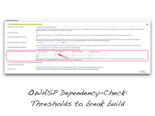 OWASP Dependency-Check:  
Thresholds to break build
 
