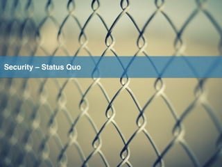 Security – Status Quo
 