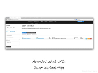Arachni Web-UI:
Scan scheduling
Bildquelle: Arachni Scanner
 