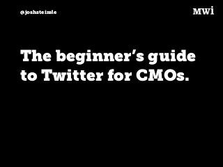 @joshsteimle
The beginner’s guide
to Twitter for CMOs.
 