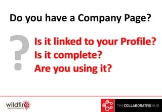 Is it linked to your Profile?
Is it complete?
Are you using it?
Do you have a Company Page?
 
