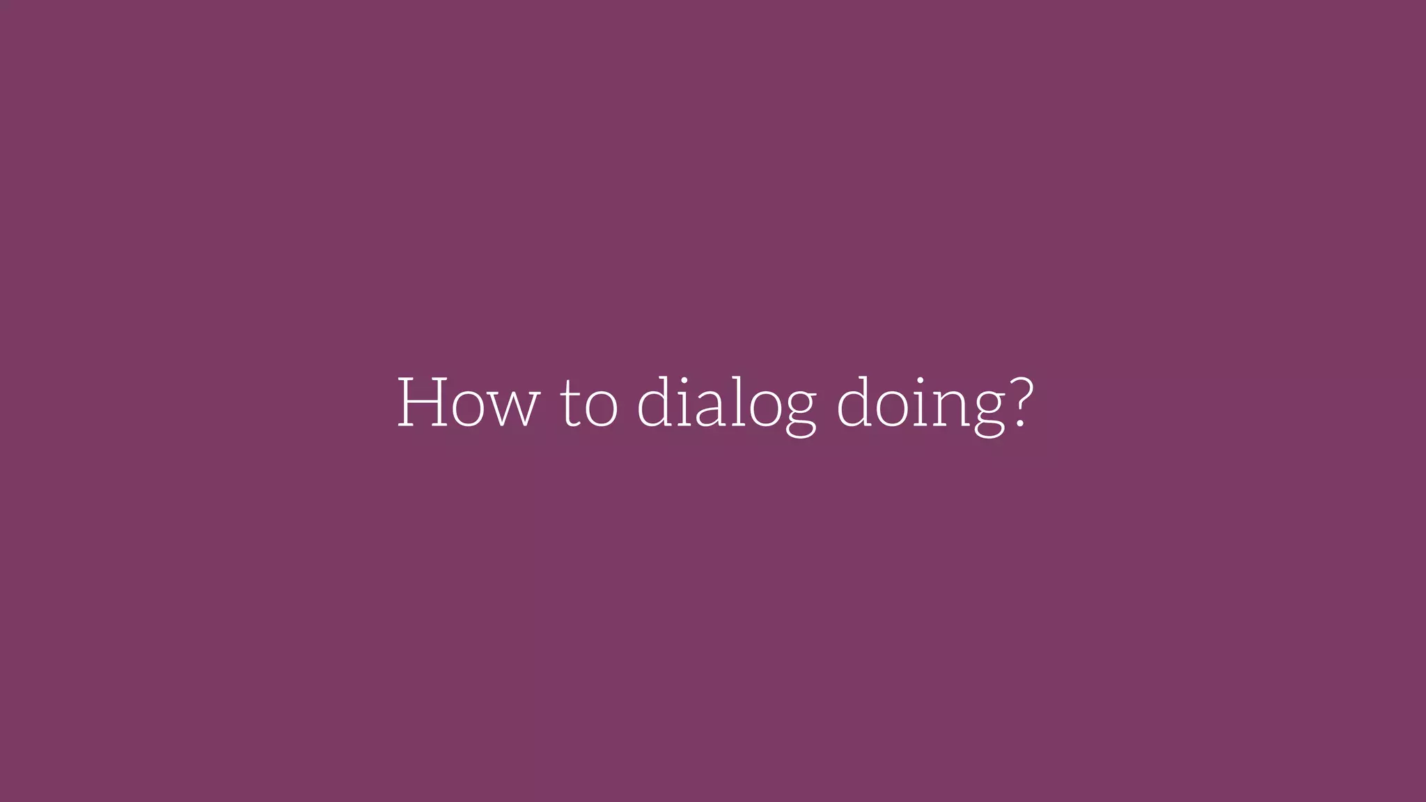 How to dialog doing?
 