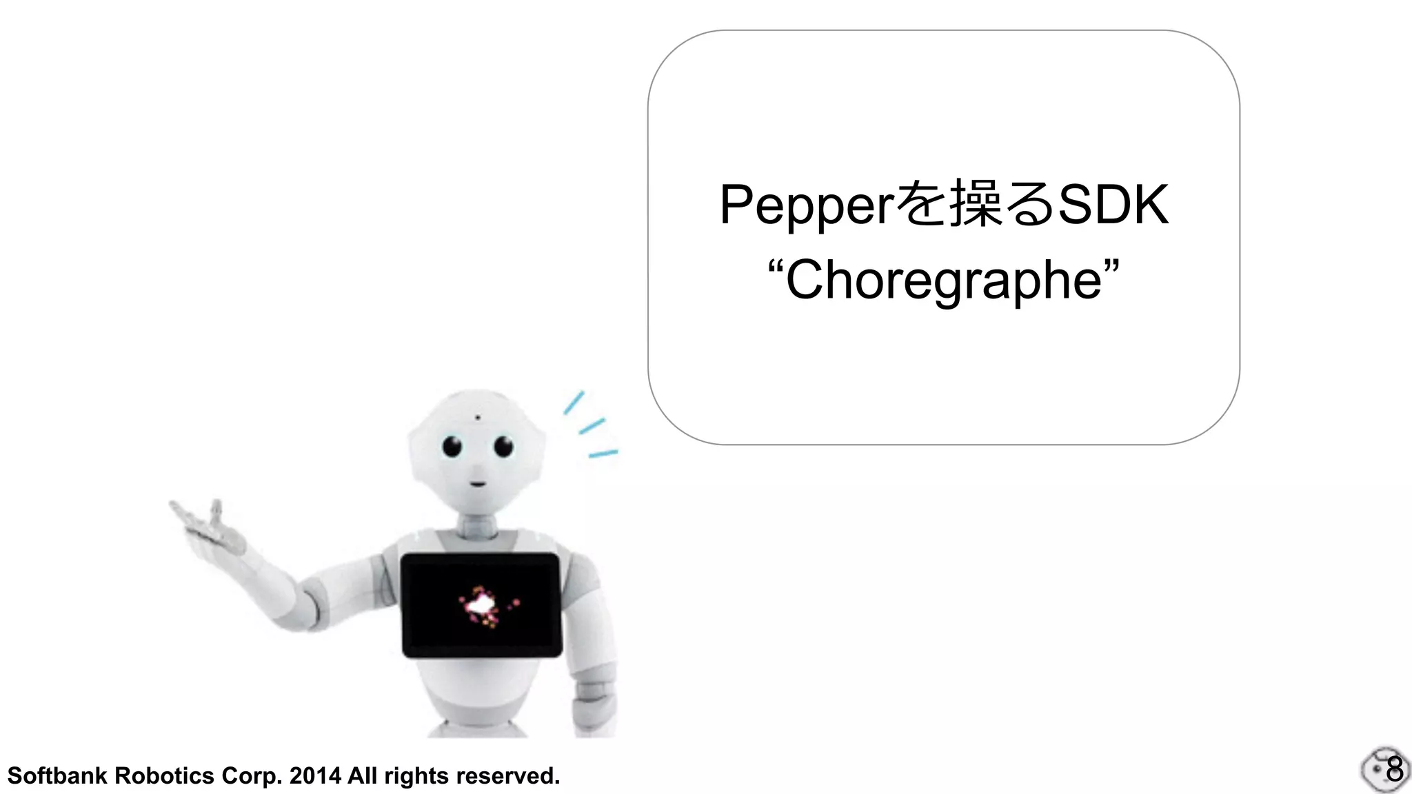 Softbank Robotics Corp. 2014 All rights reserved. 8
Pepperを操るSDK
“Choregraphe”
 