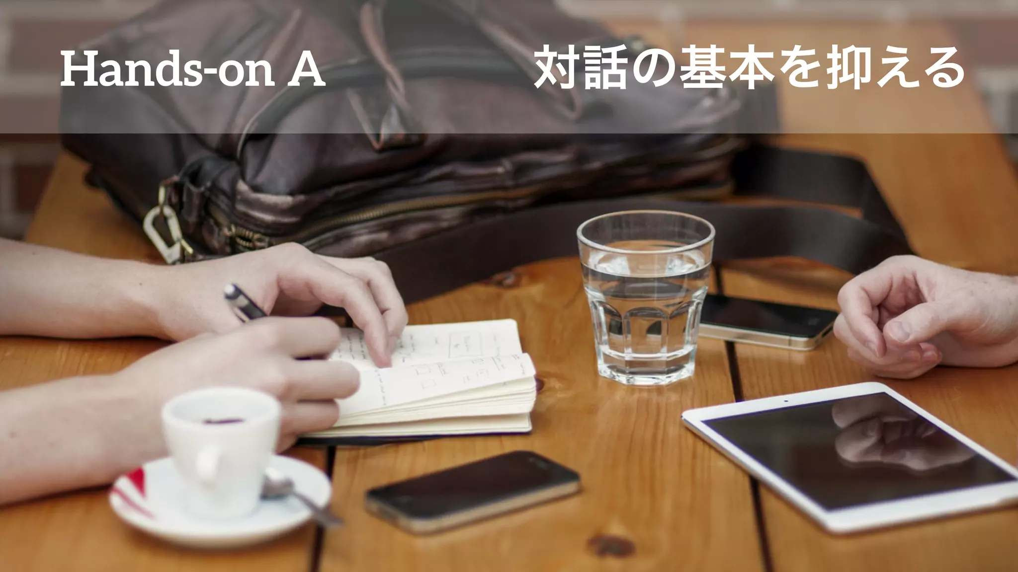 Hands-on A 対話の基本を抑える
 