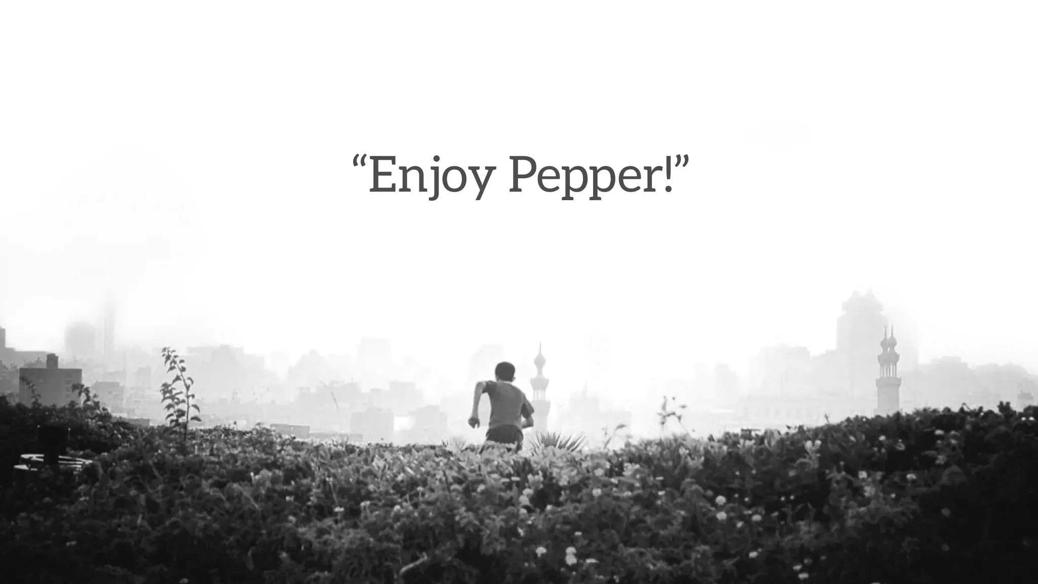 “Enjoy Pepper!”
 