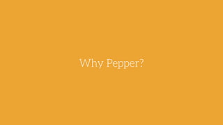 Why Pepper?
 