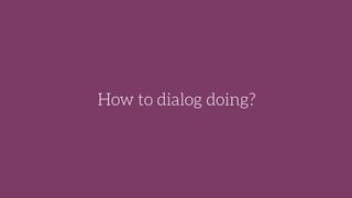 How to dialog doing?
 