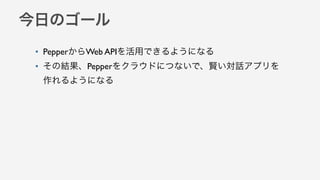 դΥ`
? PepperWeb APIäǤ褦ˤʤ
? νYPepper򥯥饦ɤˤĤʤǡtԒץ
褦ˤʤ
 