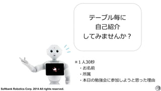 Softbank Robotics Corp. 2014 All rights reserved. 3
Ʃ`֥뚰
??B
Ƥߤޤ󤫣
?30 ?
??ǰ ?
?? ?
???դ㏊˲μӤ褦˼ä
 