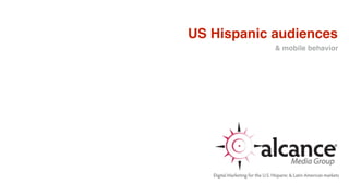 & mobile behavior
US Hispanic audiences
 