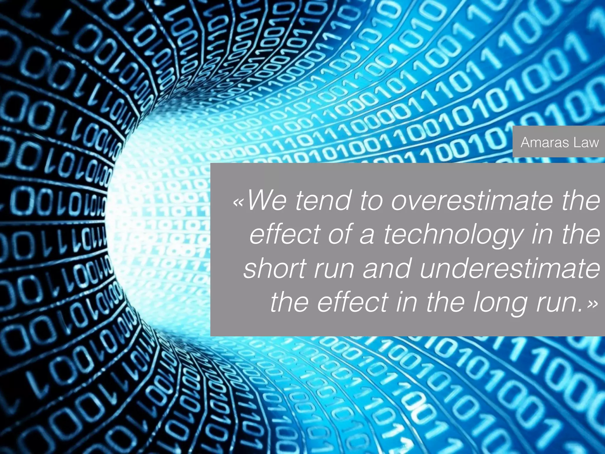 Sven Ruoss – 2015 – Digitale Transformation  
Seite 18!
«We tend to overestimate the
effect of a technology in the
short run and underestimate
the effect in the long run.»
Amaras Law
 