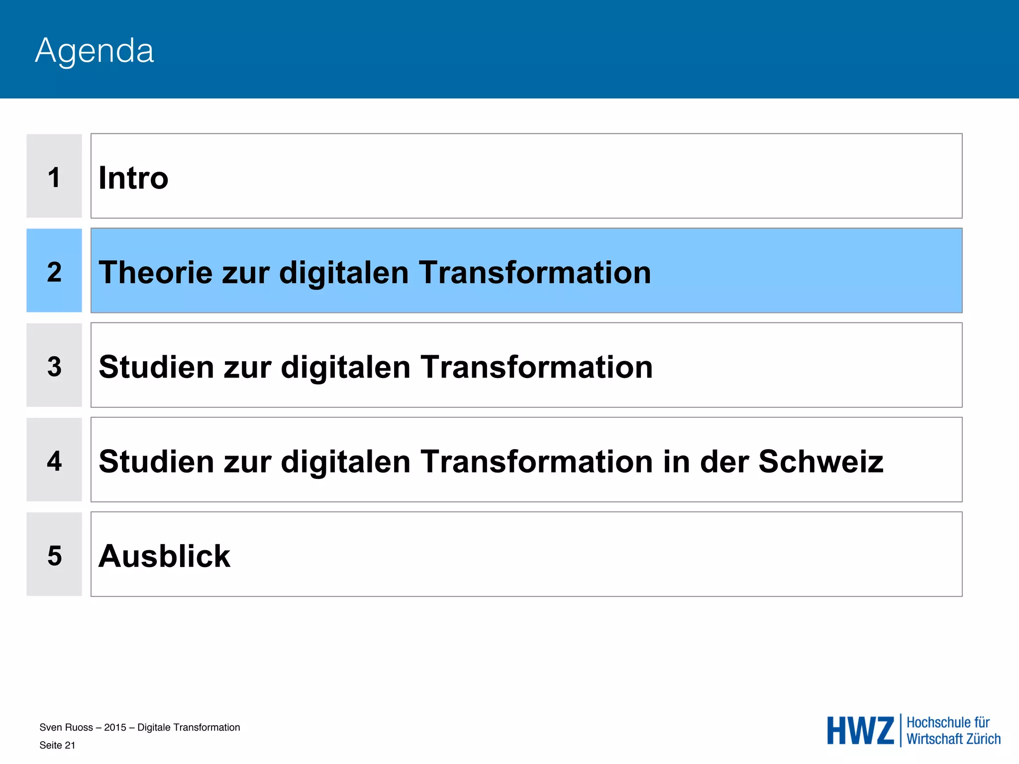 Sven Ruoss – 2015 – Digitale Transformation  
Seite 21!
Agenda
1
2
4
5
Intro
Theorie zur digitalen Transformation
Studien zur digitalen Transformation in der Schweiz
Ausblick
3 Studien zur digitalen Transformation
 