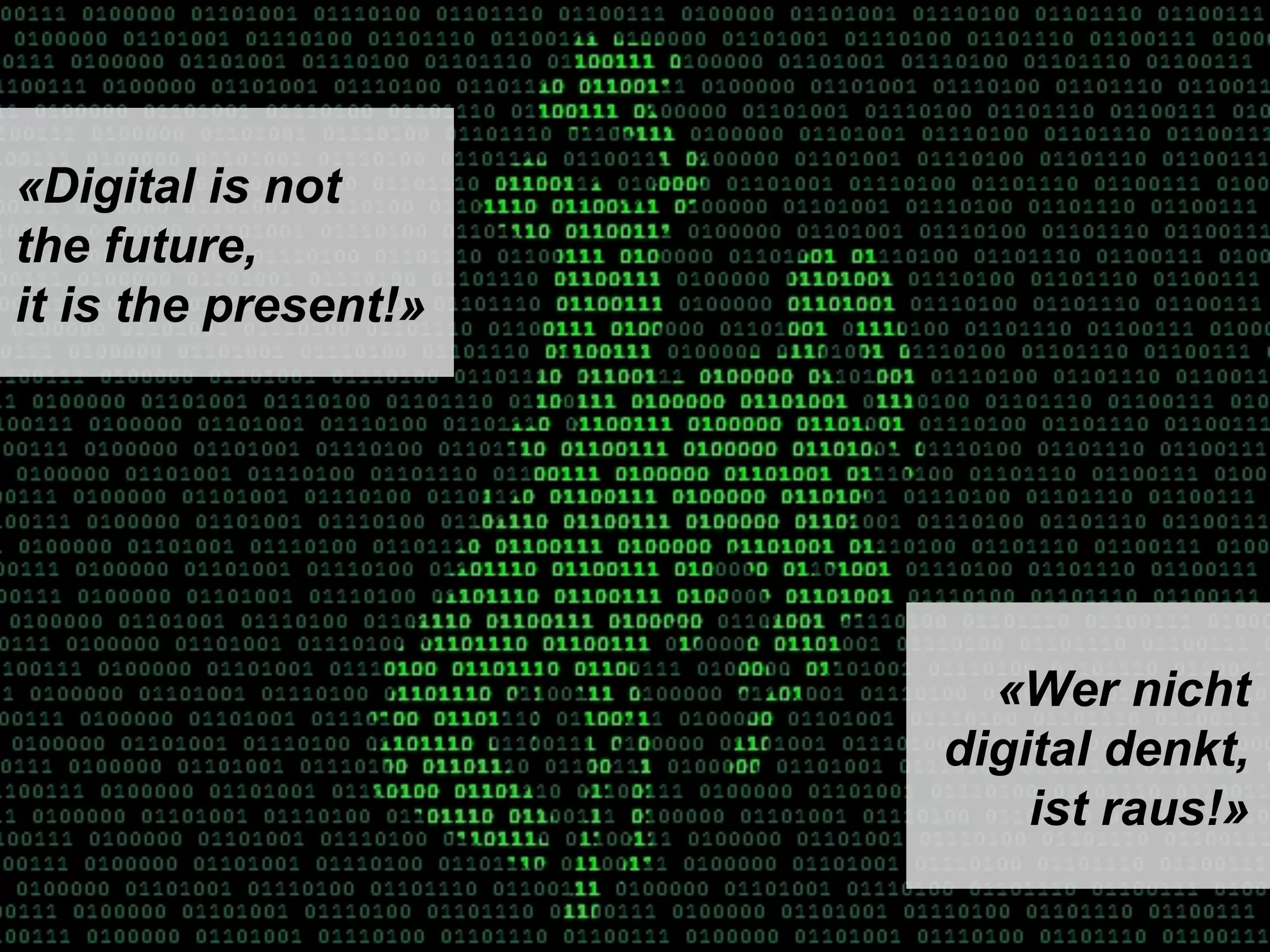 Sven Ruoss – 2015 – Digitale Transformation  
Seite 63!
«Digital is not
the future,
it is the present!»
«Wer nicht
digital denkt,
ist raus!»
 
