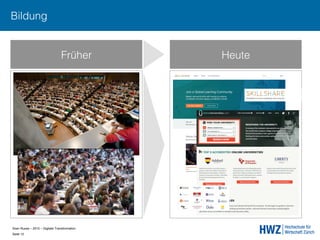 Sven Ruoss – 2015 – Digitale Transformation  
Seite 12!
Früher Heute
Bildung
 