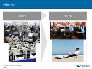 Sven Ruoss – 2015 – Digitale Transformation  
Seite 20!
Früher Heute
Arbeiten
 