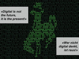 Sven Ruoss – 2015 – Digitale Transformation  
Seite 63!
«Digital is not
the future,
it is the present!»
«Wer nicht
digital denkt,
ist raus!»
 