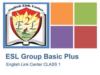 +
ESL Group Basic Plus
English Link Center CLASS 1
 