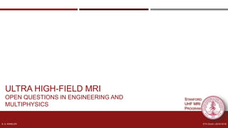 STANFORD
UHF MRI
PROGRAM
ULTRA HIGH-FIELD MRI
OPEN QUESTIONS IN ENGINEERING AND
MULTIPHYSICS
SIMONE A. WINKLER, PH.D.
MCGILL UNIVERSITY | 2014/04/16
Department of Radiology
Stanford University
ETH Zürich | 2014/12/19S. A. WINKLER
 
