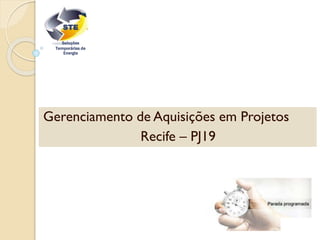 Gerenciamento de Aquisições em Projetos
Recife – PJ19
Soluções
Temporárias de
Energia
STE
 
