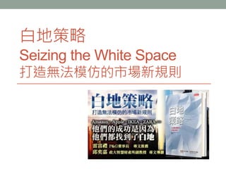 白地策略
Seizing the White Space
打造無法模仿的市場新規則
 