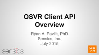 OSVR Client API
Overview
Ryan A. Pavlik, PhD
Sensics, Inc.
July-2015
 
