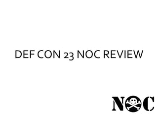 DEF CON 23 NOC REVIEW
 