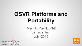 OSVR Platforms and
Portability
Ryan A. Pavlik, PhD
Sensics, Inc.
July-2015
 