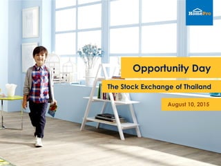 The Stock Exchange of Thailand
Opportunity Day
August 10, 2015
 