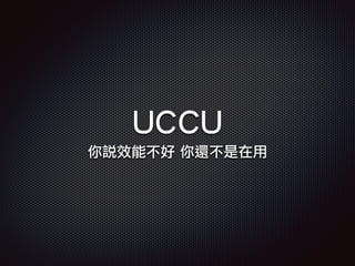 UCCU
你說效能不好 你還不是在用
 