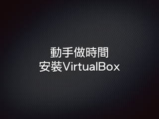 動手做時間
安裝VirtualBox
 