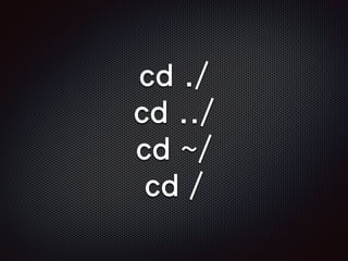 cd ./
cd ../
cd ~/
cd /
 