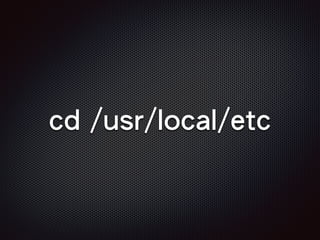 cd /usr/local/etc
 