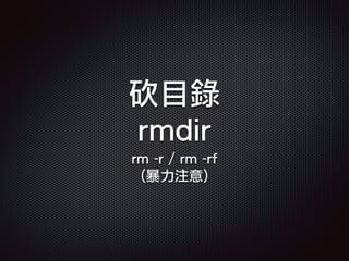 砍目錄
rmdir
rm -r / rm -rf
(暴力注意)
 