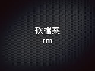 砍檔案
rm
 