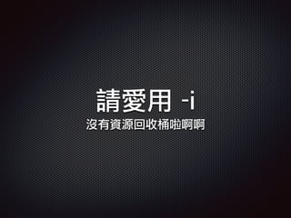 請愛用 -i
沒有資源回收桶啦啊啊
 