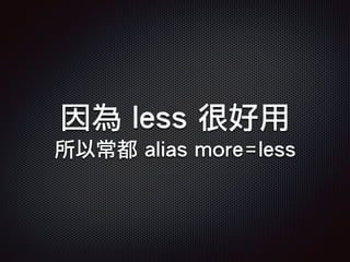 因為 less 很好用
所以常都 alias more=less
 