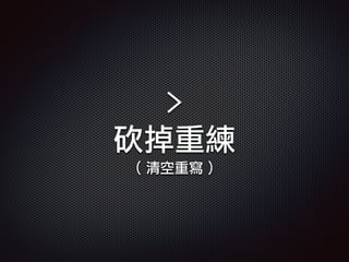 >
砍掉重練
( 清空重寫 )
 