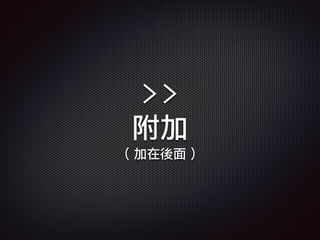 >>
附加
( 加在後面 )
 