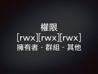 權限
[rwx][rwx][rwx]
擁有者 - 群組 - 其他
 