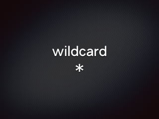 wildcard
*
 