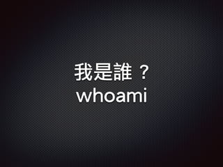 我是誰 ?
whoami
 