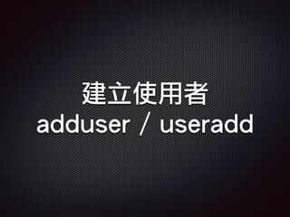 建立使用者
adduser / useradd
 