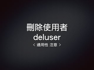 刪除使用者
deluser
< 通用性 注意 >
 