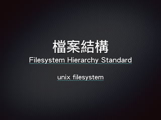檔案結構
Filesystem Hierarchy Standard
unix filesystem
 