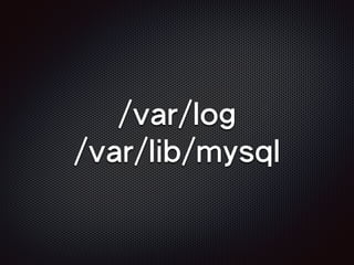 /var/log
/var/lib/mysql
 