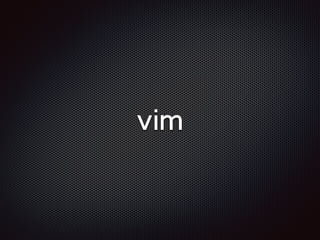 vim
 